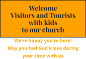 Welcome  Visitors and Tourists with kids to our church We're happy you're here! May you feel God's love during your time with us